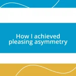 How I achieved pleasing asymmetry