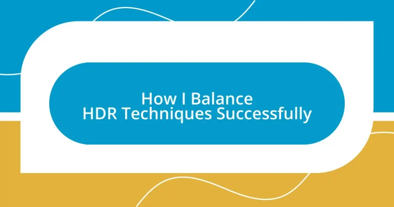 How I Balance HDR Techniques Successfully