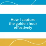 How I capture the golden hour effectively