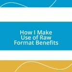 How I Make Use of Raw Format Benefits