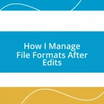 How I Manage File Formats After Edits