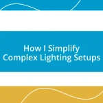 How I Simplify Complex Lighting Setups