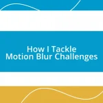 How I Tackle Motion Blur Challenges