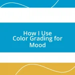 How I Use Color Grading for Mood