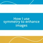 How I use symmetry to enhance images