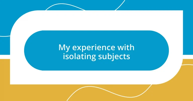 My experience with isolating subjects