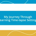 My Journey Through Learning Time-lapse Settings