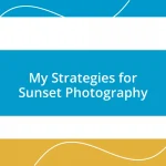 My Strategies for Sunset Photography