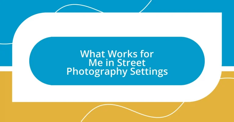 What Works for Me in Street Photography Settings