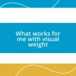 What works for me with visual weight