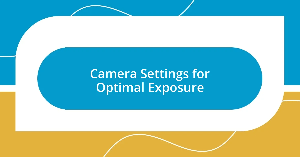 Camera Settings for Optimal Exposure