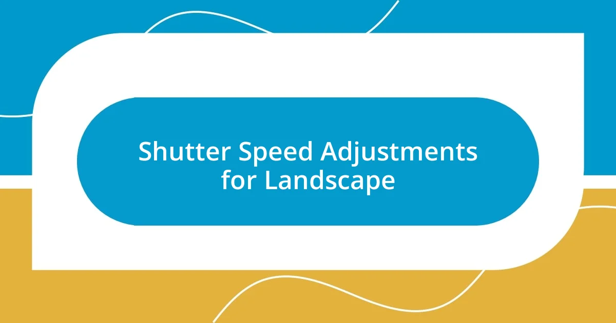 Shutter Speed Adjustments for Landscape