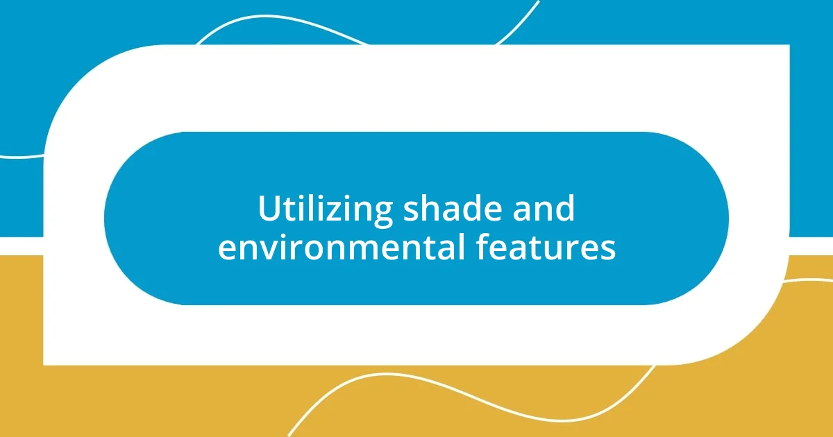 Utilizing shade and environmental features