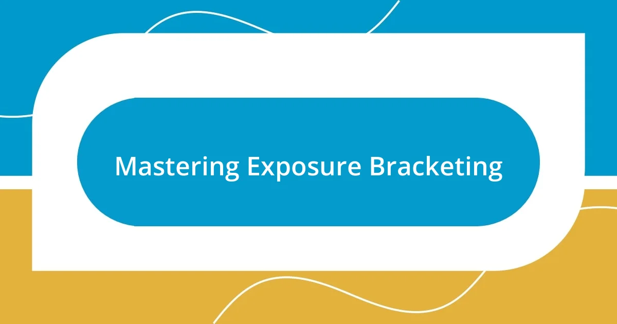 Mastering Exposure Bracketing