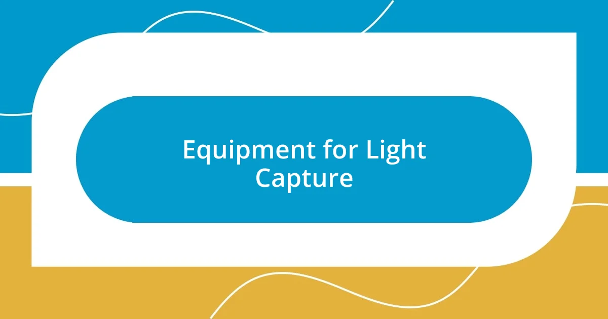 Equipment for Light Capture