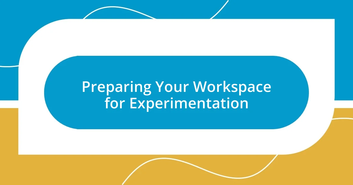 Preparing Your Workspace for Experimentation