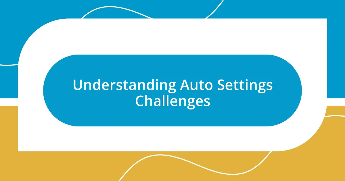 Understanding Auto Settings Challenges