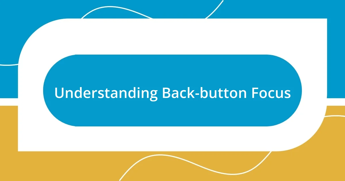 Understanding Back-button Focus