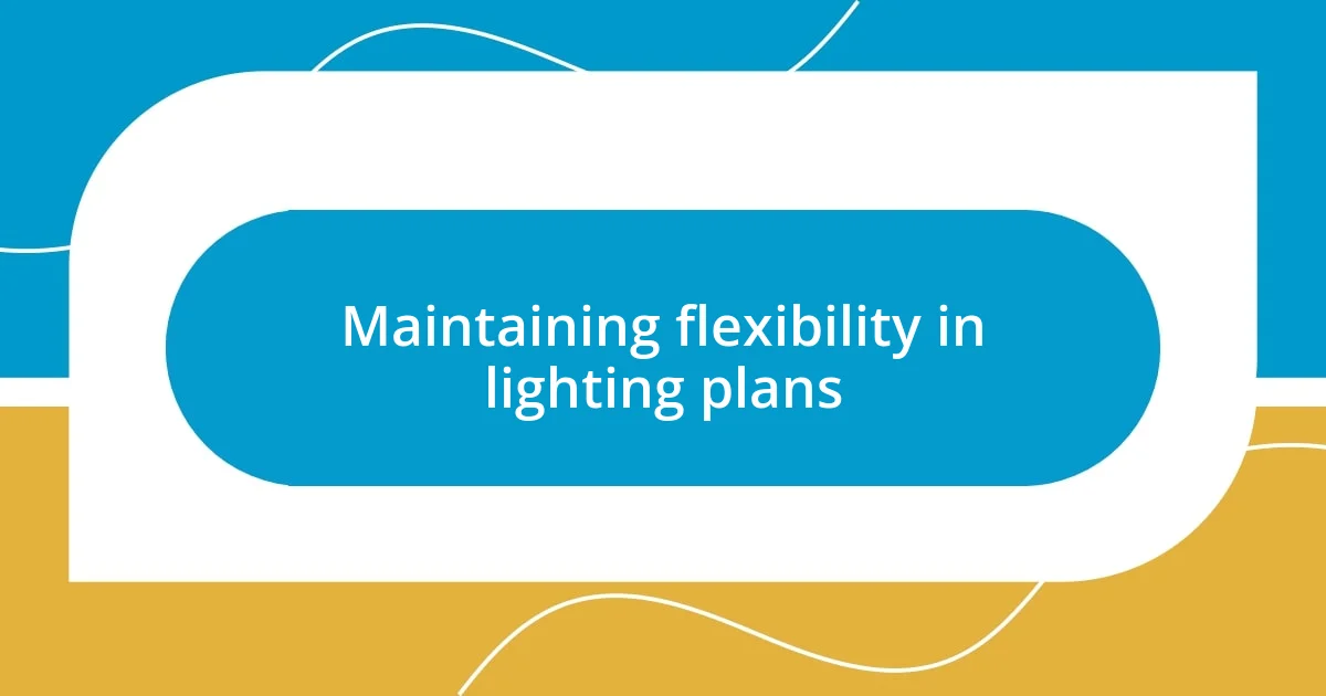 Maintaining flexibility in lighting plans