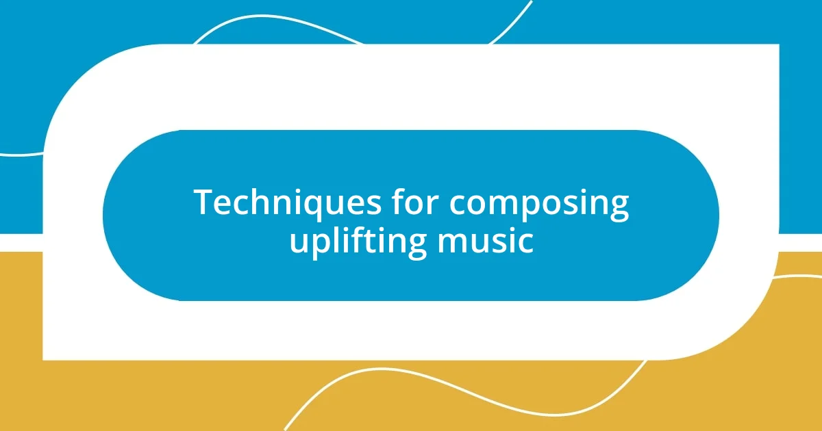 Techniques for composing uplifting music