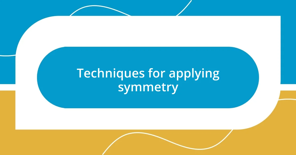 Techniques for applying symmetry