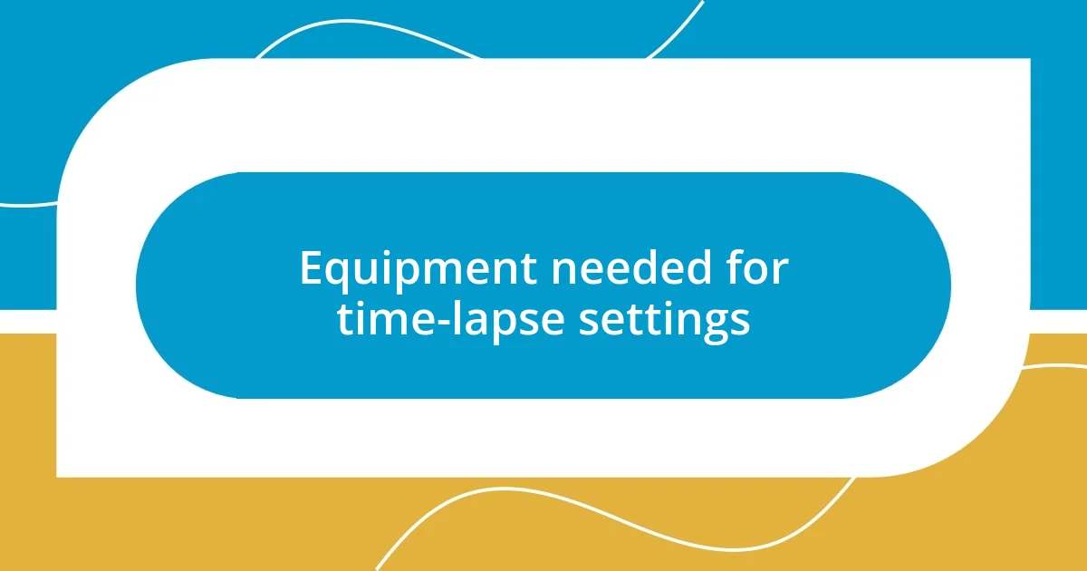 Equipment needed for time-lapse settings