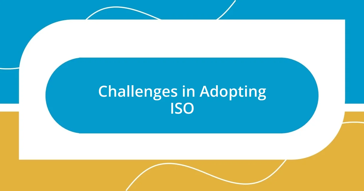 Challenges in Adopting ISO