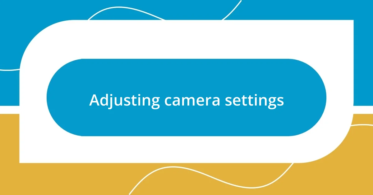 Adjusting camera settings