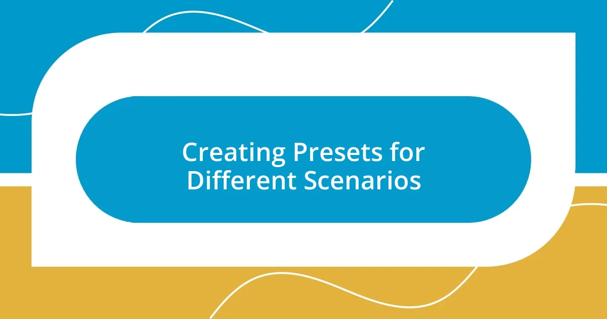 Creating Presets for Different Scenarios