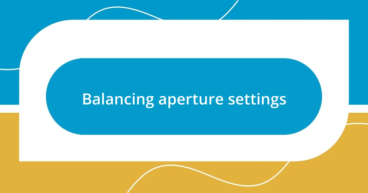 Balancing aperture settings