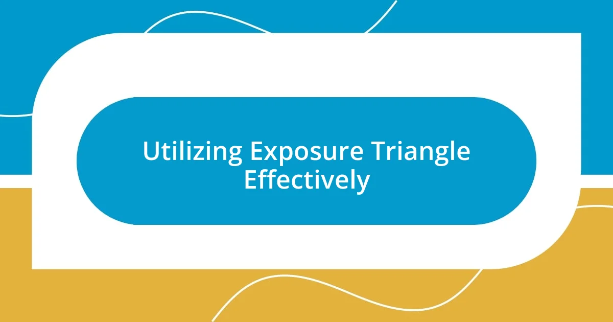 Utilizing Exposure Triangle Effectively