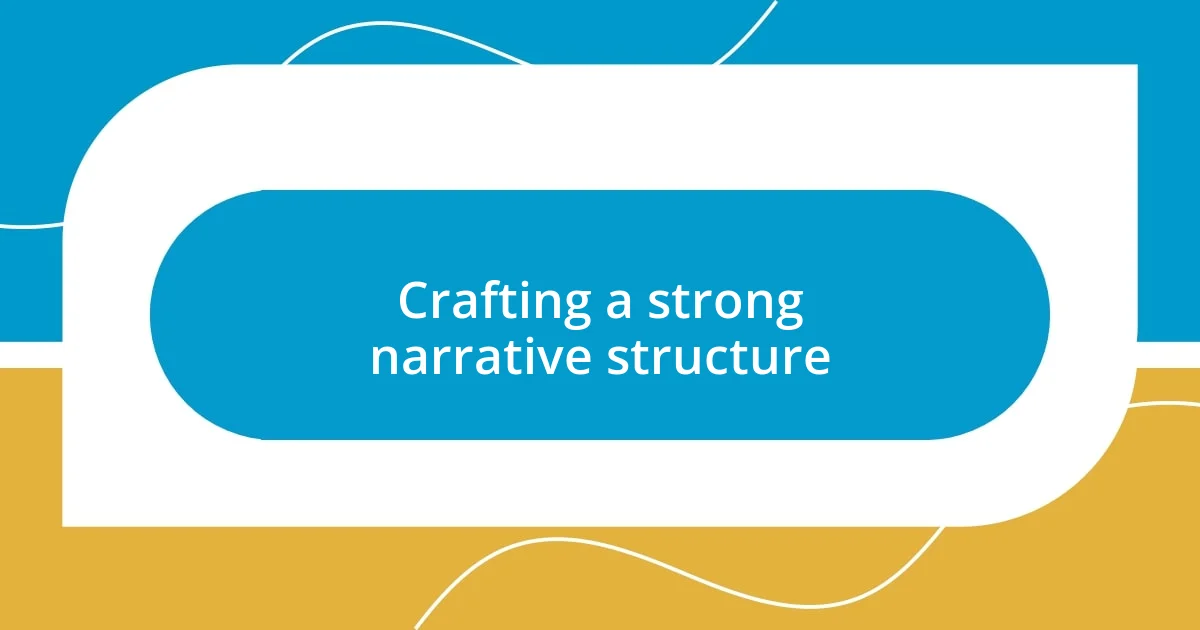 Crafting a strong narrative structure