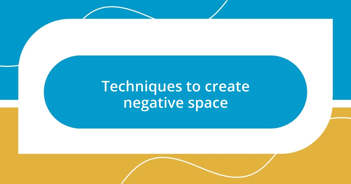 Techniques to create negative space