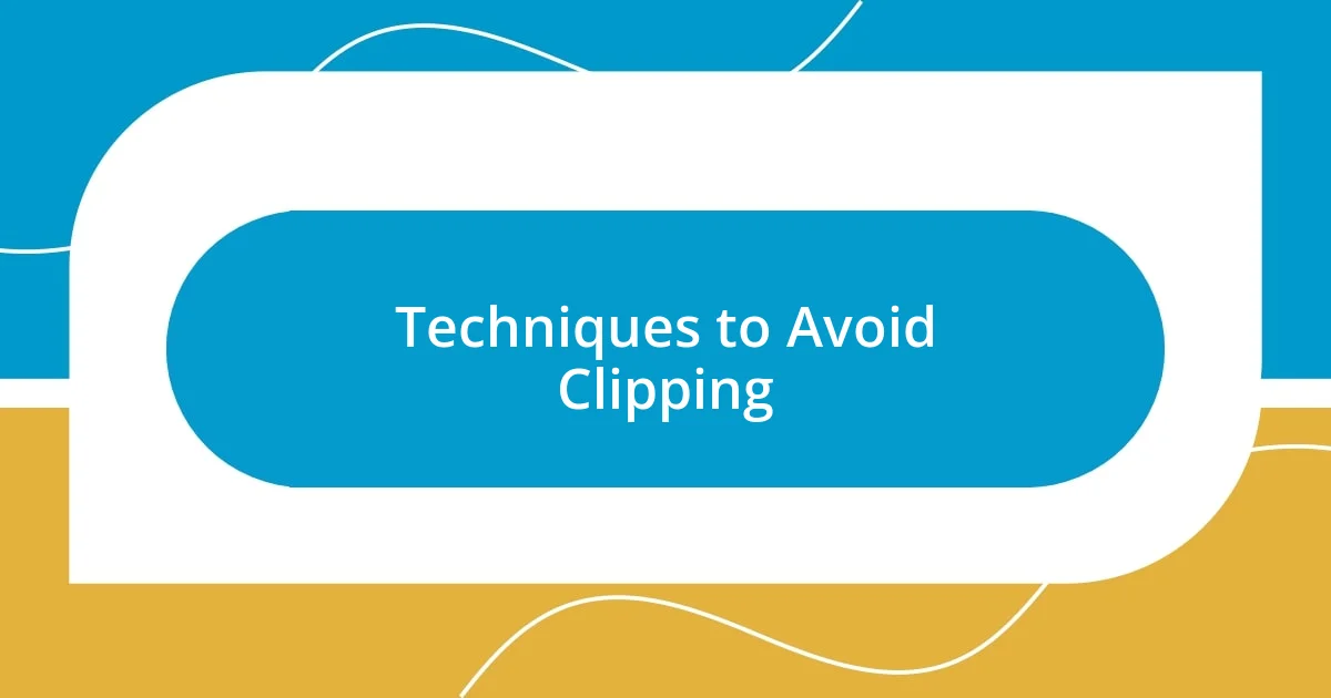 Techniques to Avoid Clipping