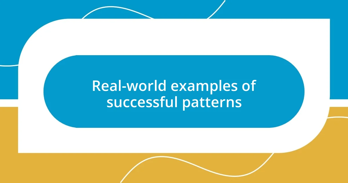 Real-world examples of successful patterns