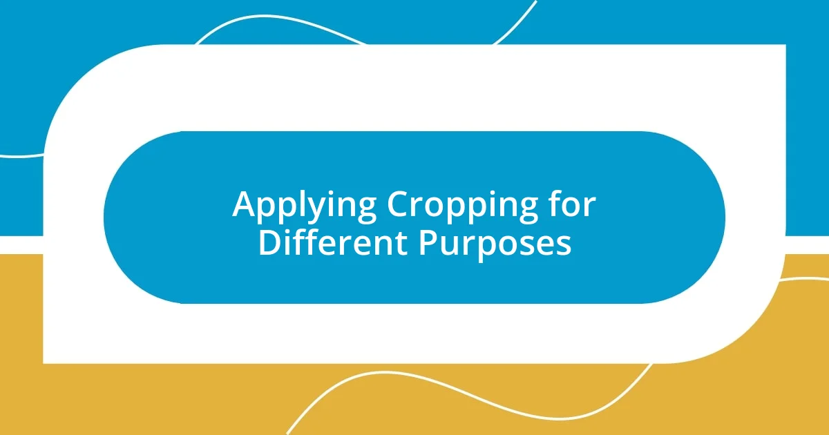 Applying Cropping for Different Purposes